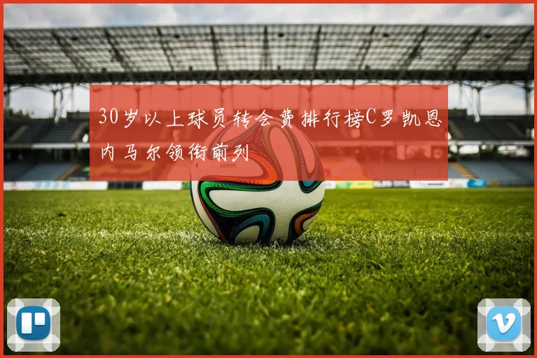 30岁以上球员转会费排行榜C罗凯恩内马尔领衔前列