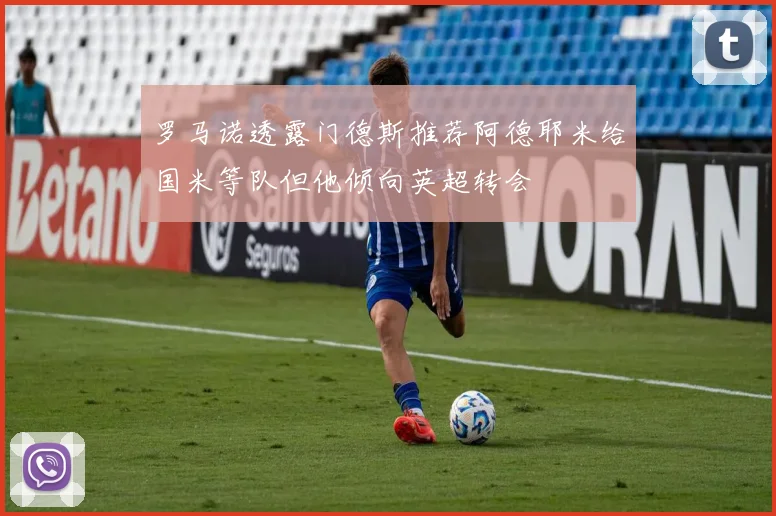 罗马诺透露门德斯推荐阿德耶米给国米等队但他倾向英超转会