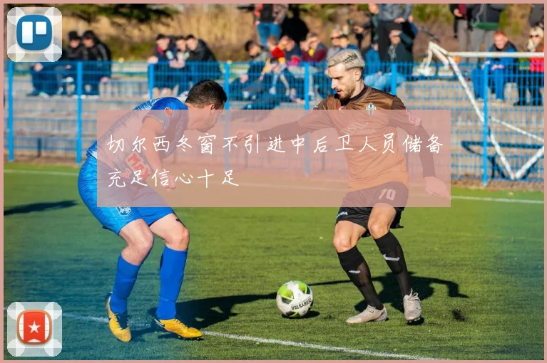 切尔西冬窗不引进中后卫人员储备充足信心十足
